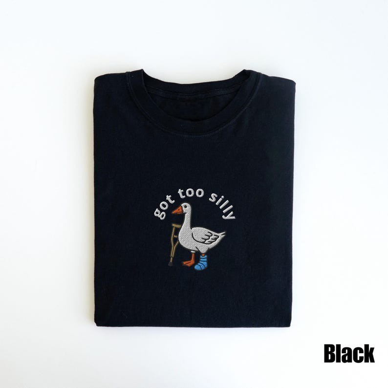 Embroidered Silly Goose Embloidered Sweatshirt, Got Too Silly Embroidered Shirt, Goose Tee, Silly Goose Shirt, Funny Shirt Gift