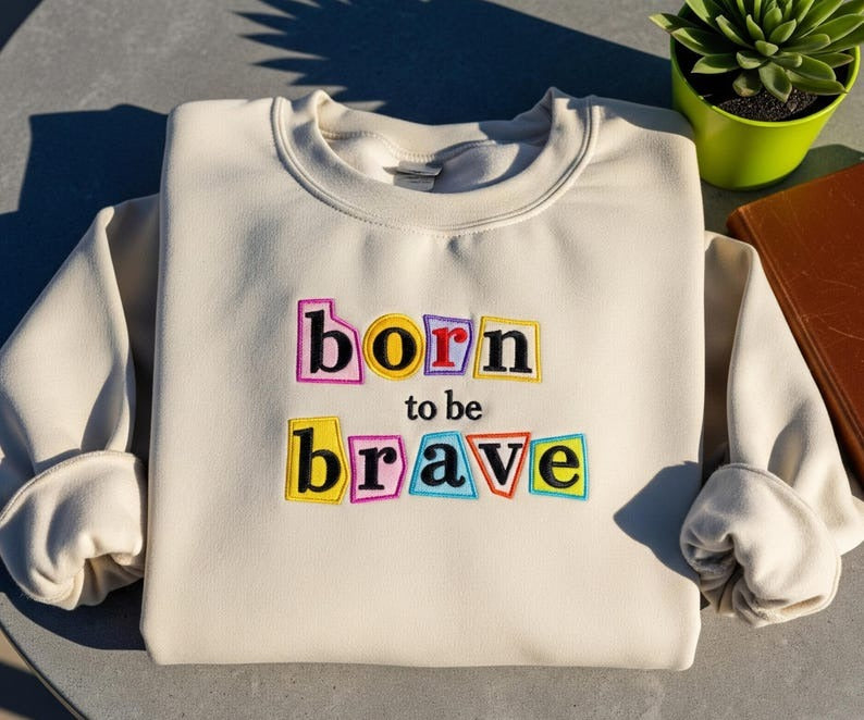 Born To Be Brave Embroidered Sweatshirt Inspirational Quote Shirt Motivational Crewneck Positive Affirmation Gift Cozy Uplifting Shirt